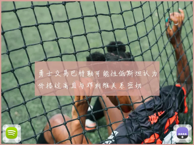 勇士交易巴特勒可能性低斯坦认为价格过高且与邓利维关系密切